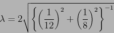 \begin{displaymath}
\lambda = 2\sqrt{\left\{\left(\frac{1}{12}\right)^2+\left(\frac{1}{8}\right)^2\right\}^{-1}}
\end{displaymath}