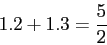 \begin{displaymath}
1.2+1.3=\frac{5}{2}
\end{displaymath}