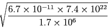 \begin{displaymath}
\sqrt{\frac{6.7\times 10^{-11} \times 7.4 \times 10^{22}}{1.7\times 10^6}}
\end{displaymath}