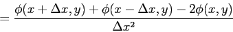 \begin{displaymath}
=\frac{\phi(x+\Delta x, y)+\phi(x-\Delta x, y)-2\phi(x, y)}{\Delta x^2}
\end{displaymath}