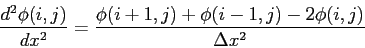 \begin{displaymath}
\frac{d^2\phi(i, j)}{dx^2}=\frac{\phi(i+1, j)+\phi(i-1, j)-2\phi(i, j)}{\Delta x^2}
\end{displaymath}