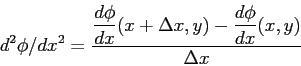 \begin{displaymath}
d^2\phi/dx^2=\frac{\displaystyle{\frac{d\phi}{dx}}(x+\Delta x, y)-\displaystyle{\frac{d\phi}{dx}}(x, y)}{\Delta x}
\end{displaymath}