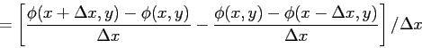 \begin{displaymath}
=\left[\frac{\phi(x+\Delta x, y)-\phi(x, y)}{\Delta x}-\frac{\phi(x, y)-\phi(x-\Delta x, y)}{\Delta x}\right]/{\Delta x}
\end{displaymath}