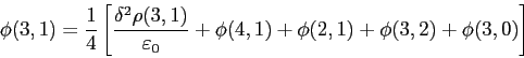 \begin{displaymath}
\phi(3, 1) = \frac{1}{4}
\left[\frac{\Delta ^2\rho(3, 1)}{\varepsilon _0}+\phi(4, 1)+\phi(2, 1)+ \phi(3, 2)+\phi(3, 0)\right]
\end{displaymath}