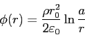 \begin{displaymath}
\phi(r) = \frac{\rho r_0^2}{2 \varepsilon _0}\ln\frac{a}{r}
\end{displaymath}