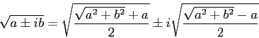 \begin{displaymath}
\sqrt{a\pm ib}=\sqrt{\frac{\sqrt{a^2+b^2}+a}{2}}\pm i\sqrt{\frac{\sqrt{a^2+b^2}-a}{2}}
\end{displaymath}