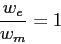 \begin{displaymath}
\frac{w_e}{w_m}=1
\end{displaymath}