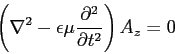 \begin{displaymath}
\left( {\nabla ^2 - \epsilon \mu \frac{\partial ^2}{\partial t^2}}
\right)A_z = 0
\end{displaymath}