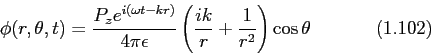 \begin{displaymath}
\phi(r, \theta, t) = \frac{P_z e^{i\left( {\omega t - kr} \r...
...frac{ik}{r} + \frac{1}{r^2}} \right)\cos \theta \eqno{(1.102)}
\end{displaymath}