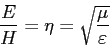 \begin{displaymath}
\frac{E}{H}=\eta=\sqrt{\frac{\mu}{\varepsilon}}
\end{displaymath}